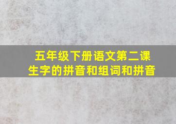 五年级下册语文第二课生字的拼音和组词和拼音