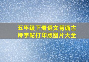 五年级下册语文背诵古诗字帖打印版图片大全