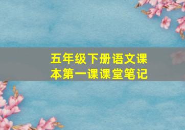 五年级下册语文课本第一课课堂笔记