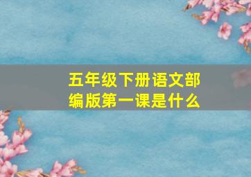 五年级下册语文部编版第一课是什么