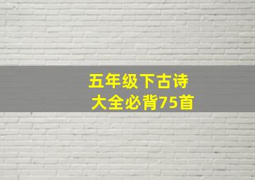 五年级下古诗大全必背75首