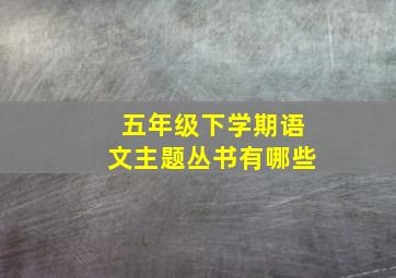 五年级下学期语文主题丛书有哪些