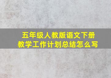 五年级人教版语文下册教学工作计划总结怎么写