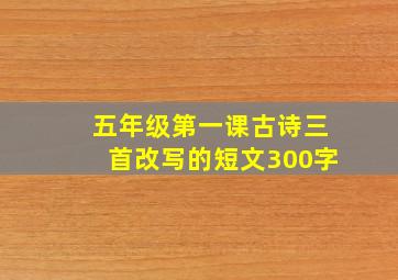 五年级第一课古诗三首改写的短文300字