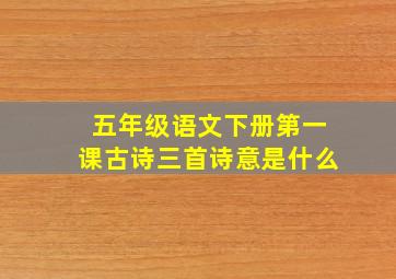 五年级语文下册第一课古诗三首诗意是什么