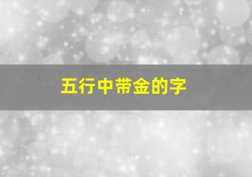 五行中带金的字