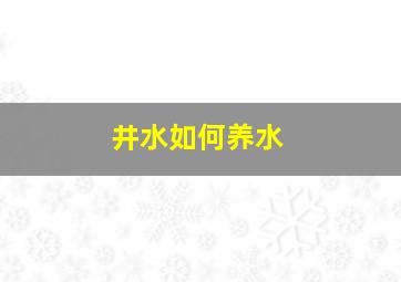 井水如何养水