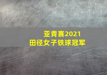 亚青赛2021田径女子铁球冠军