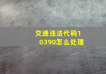 交通违法代码10390怎么处理