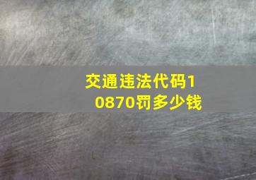 交通违法代码10870罚多少钱