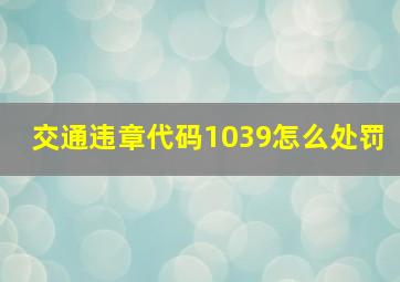 交通违章代码1039怎么处罚