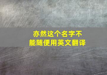 亦然这个名字不能随便用英文翻译