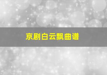 京剧白云飘曲谱