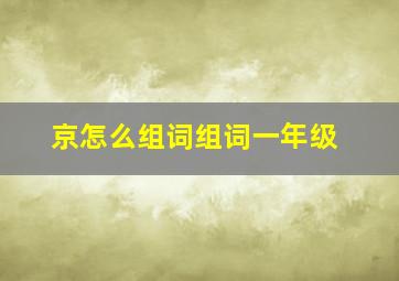 京怎么组词组词一年级