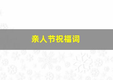 亲人节祝福词