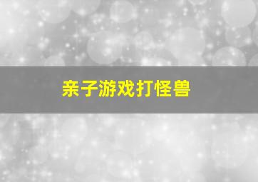 亲子游戏打怪兽