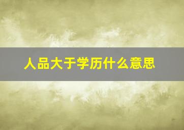 人品大于学历什么意思