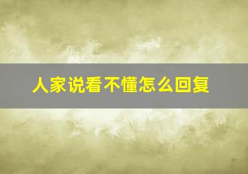 人家说看不懂怎么回复