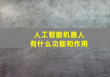 人工智能机器人有什么功能和作用