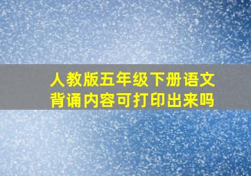 人教版五年级下册语文背诵内容可打印出来吗