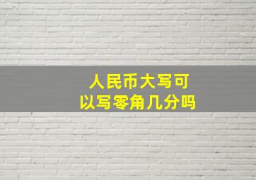 人民币大写可以写零角几分吗