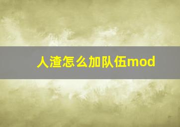 人渣怎么加队伍mod