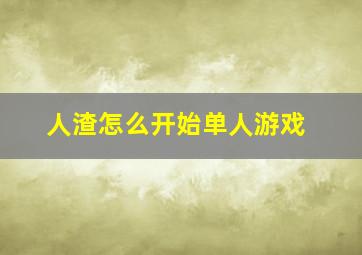 人渣怎么开始单人游戏