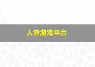 人渣游戏平台