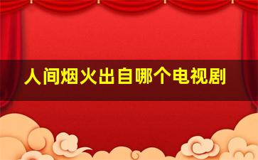 人间烟火出自哪个电视剧