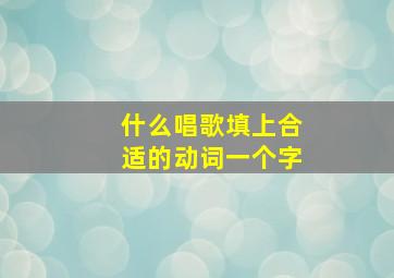 什么唱歌填上合适的动词一个字