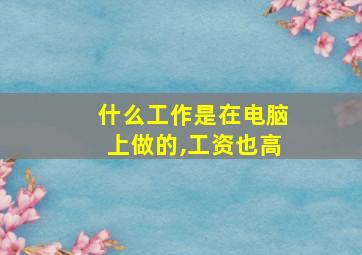 什么工作是在电脑上做的,工资也高