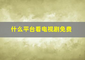 什么平台看电视剧免费