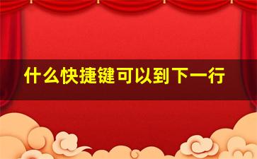 什么快捷键可以到下一行