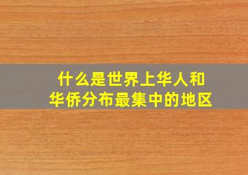 什么是世界上华人和华侨分布最集中的地区