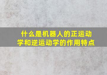 什么是机器人的正运动学和逆运动学的作用特点