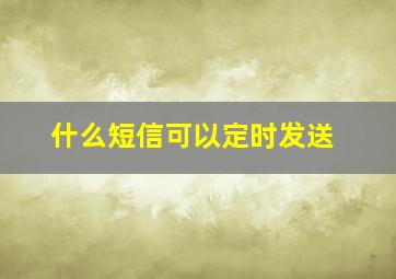 什么短信可以定时发送