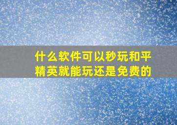 什么软件可以秒玩和平精英就能玩还是免费的