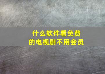 什么软件看免费的电视剧不用会员