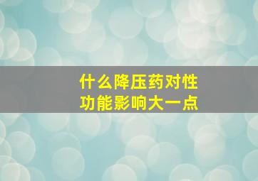 什么降压药对性功能影响大一点