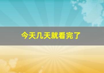 今天几天就看完了