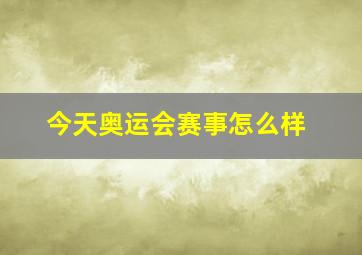 今天奥运会赛事怎么样