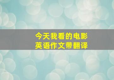 今天我看的电影英语作文带翻译