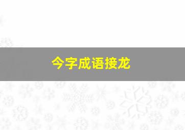 今字成语接龙