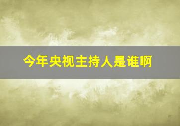 今年央视主持人是谁啊