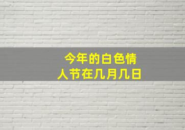 今年的白色情人节在几月几日