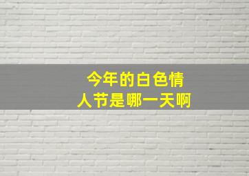 今年的白色情人节是哪一天啊