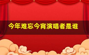 今年难忘今宵演唱者是谁