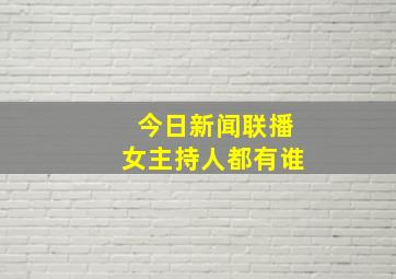 今日新闻联播女主持人都有谁