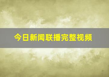 今日新闻联播完整视频