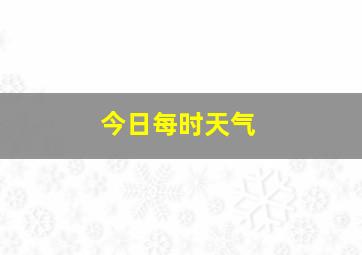 今日每时天气